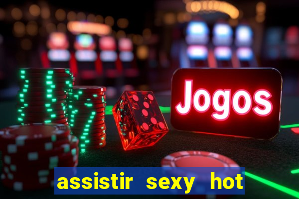 assistir sexy hot ao vivo gratis